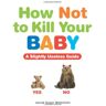 Weinstein, Jacob Sager How Not To Kill Your Baby