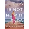 Weinstein, Rochelle B. This Is Not How It Ends