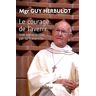 Herbulot, Mgr Guy Le Courage De Lavenir. Une Vie Orientée Par La Fraternité