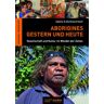 Sabine& Burkhard Koch Aborigines - Gestern Und Heute: Gesellschaft Und Kultur Im Wandel Der Zeiten