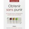 Christophe Carré Obtenir Sans Punir : Les Secrets De La Manipulation Positive Avec Les Enfants