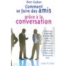 Don Gabor Comment Se Faire Des Amis Grâce À La Conversation : Franchissez La Barrière De La Timidité, Soyez Un Meilleur Interlocuteur Et Surtout, Rencontrez Plus De Gens Et Faites-Vous De Nouveaux Amis