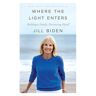 Jill Biden Where The Light Enters: Building A Family, Discovering Myself