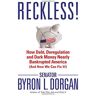 Dorgan, Byron L. Reckless!: How Debt, Deregulation, And Dark Money Nearly Bankrupted America (And How We Can Fix It!)