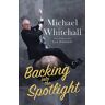 Michael Whitehall Backing Into The Spotlight: A Memoir