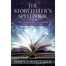 Whittaker, James A. The Storyteller'S Spellbook: How To Make Your Ideas More Compelling And Your Career More Magical