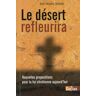 Jean-Jacques Salvetat Désert Refleurira (Le) : Un Nouveau Credo Pour La Foi Chrétienne Aujourdhui: Essai De Présentation Des Mutations Indispensables Pour Que La Foi Chrétienne Soit Transmissible Aujourd'Hui