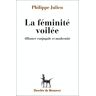 Philippe Julien La Feminite Voilee. Alliance Conjugale Et Modernité (Avec Philosophi)