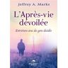 Marks, Jeffrey A. L'Après-Vie Dévoilée - Entretiens Avec Des Gens Décédés