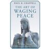 Chappell, Paul K. Art Of Waging Peace: A Strategic Approach To Improving Our Lives And The World