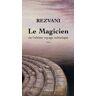 Rezvani Le Magicien : Ou L'Ultime Voyage Initiatique