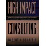 Schaffer, Robert H. High-Impact Consulting: How Clients And Consultants Can Leverage Rapid Results Into Long-Term Gains (Jossey-Bass Business & Management Series)