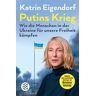 Katrin Eigendorf Putins Krieg – Wie Die Menschen In Der Ukraine Für Unsere Freiheit Kämpfen: Der Spiegel-seller Ergänzt Um Ein Gespräch Mit Wolodymyr Selenskyj Und Einem Aktuellen Vorwort