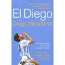 Diego Maradona El Diego: The Autobiography Of The World'S Greatest Footballing Genius: The Autobiography Of The World'S Greatest Footballer