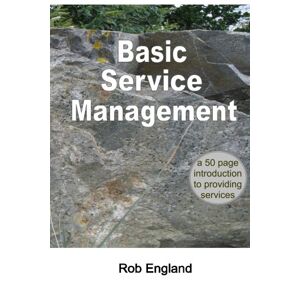 Rob England Basic Service Management: A 50-Page Introduction To Providing