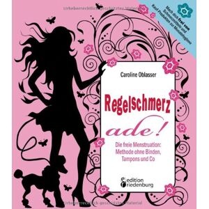 Caroline Oblasser Regelschmerz Ade! Die Freie Menstruation: Methode Ohne Binden,