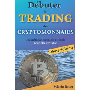 Sylvain Rouer Débuter Le Trading Des Cryptomonnaies: Investir Dans Le