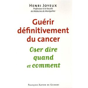 Henri Joyeux Guérir Définitivement Du Cancer : Oser Dire Quand