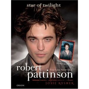 Robert Pattinson: True Love Never Dies - Star Of Twilight