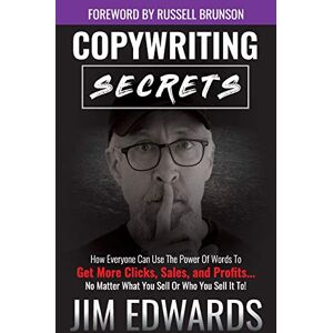 Jim Edwards Copywriting Secrets: How Everyone Can Use The Power