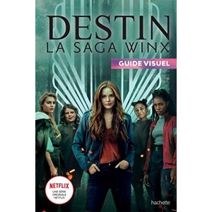 Destin La Saga Winx - Guide Visuel