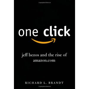 Brandt, Richard L. One Click: Jeff Bezos And The Rise