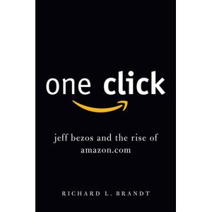 Brandt, Richard L. One Click: Jeff Bezos And The Rise