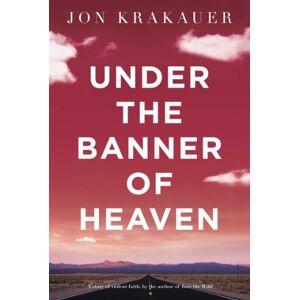 Jon Krakauer Under The Banner Of Heaven. A Story Of