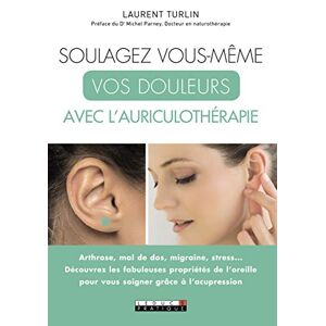 Laurent Turlin Soulagez Vous-Même Vos Douleurs Avec L'Auriculothérapie : Arthrose,