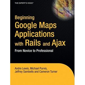 Andre Lewis Beginning Google Maps Applications With Rails And Ajax: