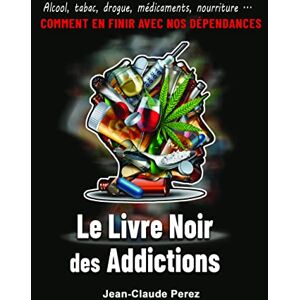 Le Livre Noir Des Addictions : Alcool, Tabac, Drogue, Médicaments,