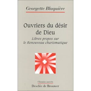 Georgette Blaquière Ouvriers Du Désir De Dieu : Libres Propos