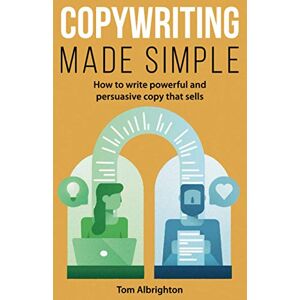 Tom Albrighton Copywriting Made Simple: How To Write Powerful And