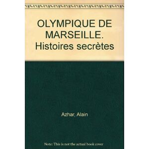 Alain Azhar Olympique De Marseille. Histoires Secrètes (Hors Collection)