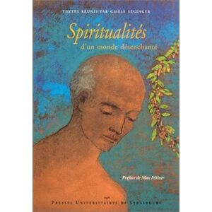 Spiritualités D'Un Monde Désenchanté : Colloque Spiritualité Profane Et Spiritualité