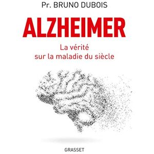 Alzheimer : La Vérité Sur La Maladie Du Siècle