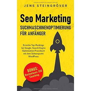 Jens Steingröver Seo Marketing - Suchmaschinenoptimierung Für Anfänger: Erreiche Top-Rankings