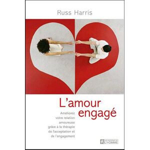 Russ Harris L'Amour Engagé : Améliorez Votre Relation Amoureuse Grâce