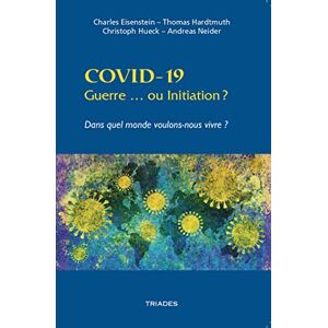 Covid-19. Guerre Ou Initiation ? - Dans Quel Monde Voulons-Nous
