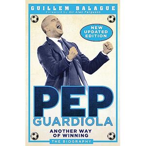 Pep Guardiola: Another Way Of Winning: The Biography (Guillem Balague'S