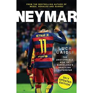 Neymar - 2017 Updated Edition: The Unspable Rise Of Barcelona'S