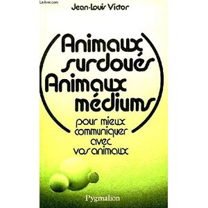 Animaux Surdoués, Animaux Médiums : Pour Mieux Communiquer Avec Vos
