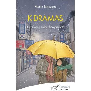 K-Dramas : Et La Corée Créa L'Homme Fatal