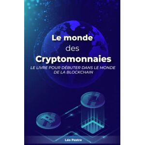 Léo Pestre Le Monde Des Cryptomonnaies: Le Livre Pour Débuter