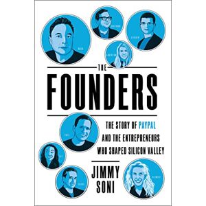 Jimmy Soni The Founders: The Story Of Paypal And The