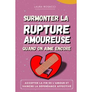 Laura Rosucci Surmonter La Rupture Amoureuse Quand On Aime Encore: