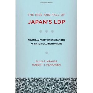 Krauss, Ellis S. The Rise And Fall Of Japan'S Ldp: