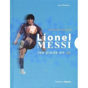 Armelle Renoult Lionel Messi : Les Pieds En Or