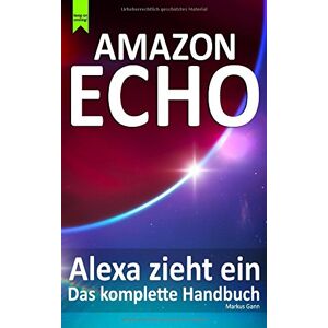 Markus Gann Amazon Echo - Alexa Zieht Ein: Das Komplette