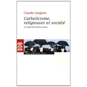 Claude Langlois Catholicisme, Religieuses Et Société : Le Temps Des